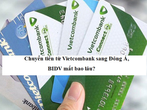 Chuyển tiền từ Vietcombank sang BIDV mất bao lâu?